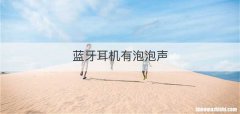 蓝牙耳机有泡泡声