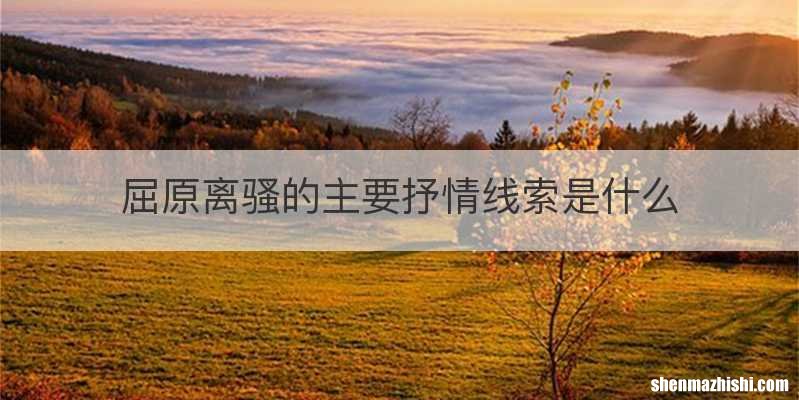 屈原离骚的主要抒情线索是什么