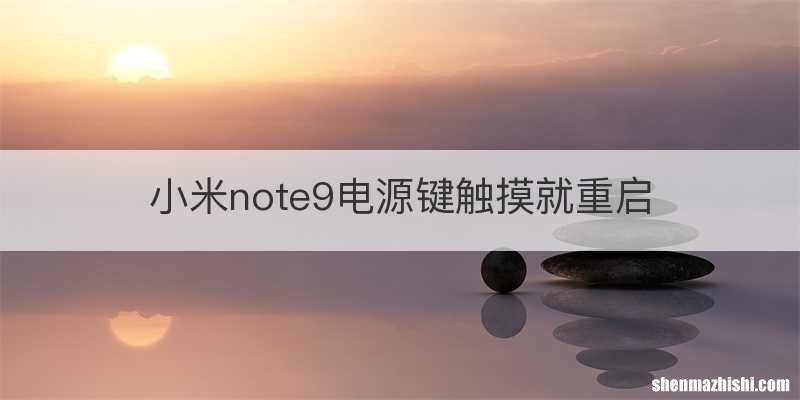 小米note9电源键触摸就重启