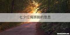 七夕红绳绑脚的意思