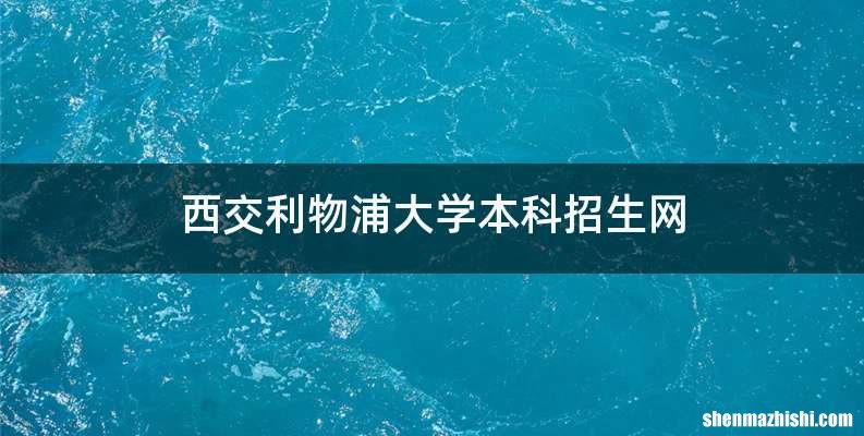 西交利物浦大学本科招生网