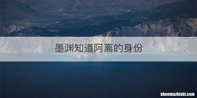 墨渊知道阿离的身份