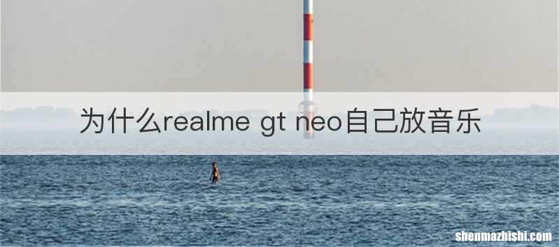 为什么realme gt neo自己放音乐
