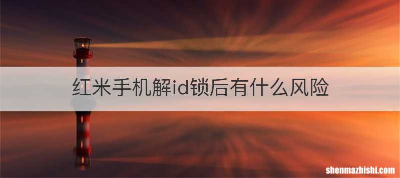 红米手机解id锁后有什么风险