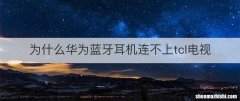 为什么华为蓝牙耳机连不上tcl电视