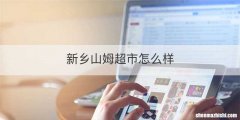 新乡山姆超市怎么样