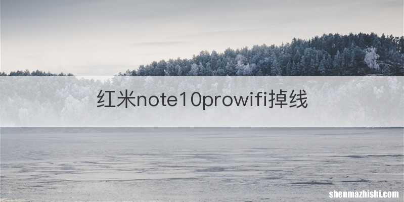 红米note10prowifi掉线