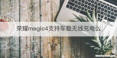 荣耀magic4支持车载无线充电么