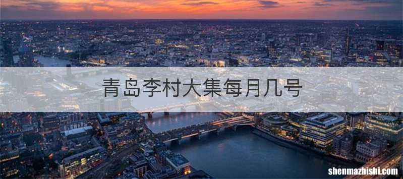青岛李村大集每月几号