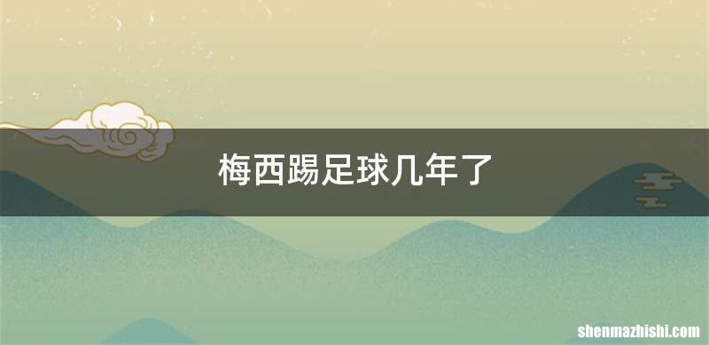 梅西踢足球几年了