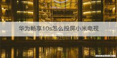 华为畅享10s怎么投屏小米电视