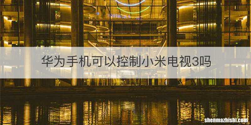 华为手机可以控制小米电视3吗