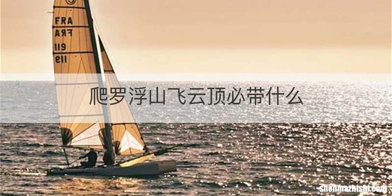 爬罗浮山飞云顶必带什么