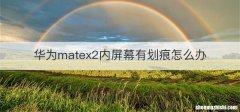 华为matex2内屏幕有划痕怎么办