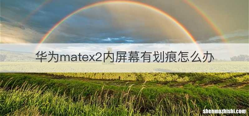 华为matex2内屏幕有划痕怎么办