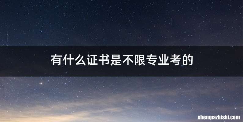 有什么证书是不限专业考的