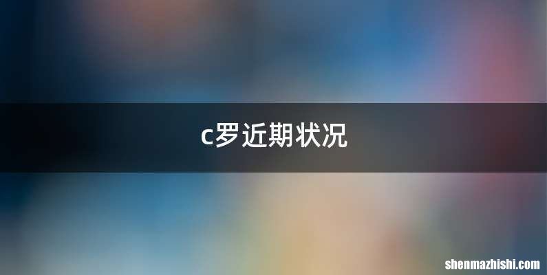 c罗近期状况