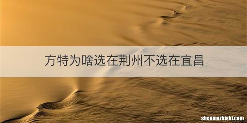 方特为啥选在荆州不选在宜昌