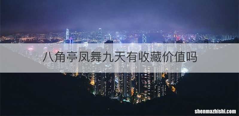 八角亭凤舞九天有收藏价值吗