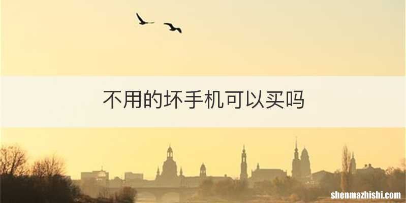 不用的坏手机可以买吗