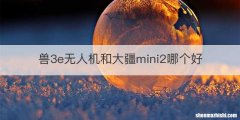 兽3e无人机和大疆mini2哪个好