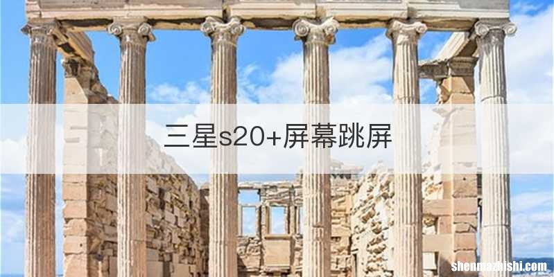 三星s20+屏幕跳屏