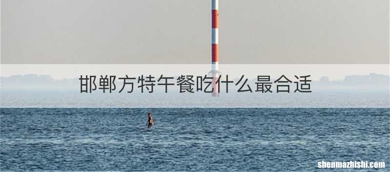 邯郸方特午餐吃什么最合适