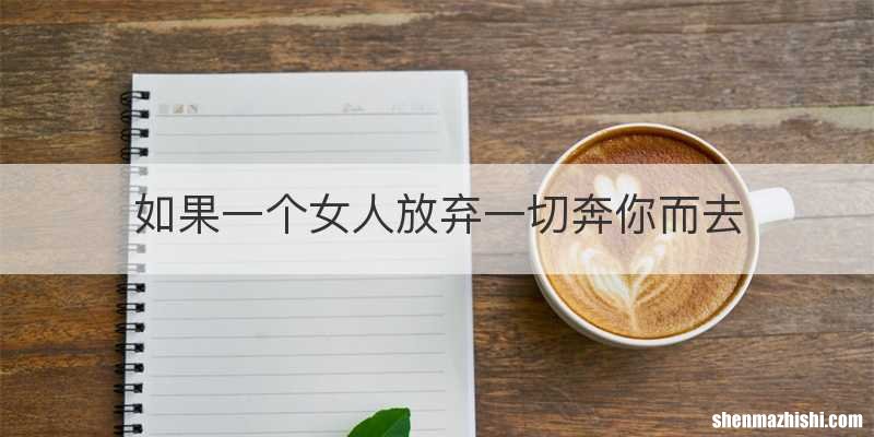 如果一个女人放弃一切奔你而去