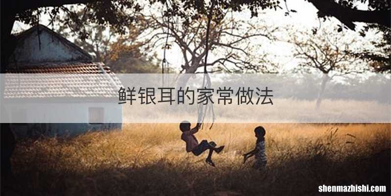 鲜银耳的家常做法