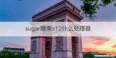 sugar糖果s12什么处理器