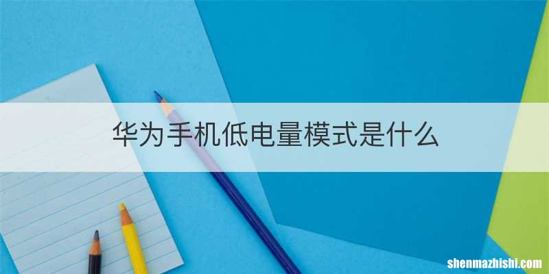 华为手机低电量模式是什么