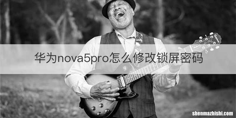 华为nova5pro怎么修改锁屏密码