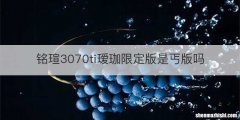 铭瑄3070ti瑷珈限定版是丐版吗