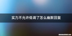 实力不允许低调了怎么幽默回复