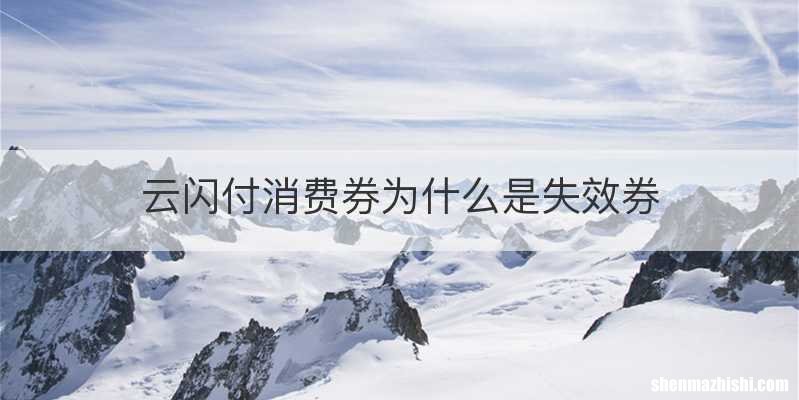 云闪付消费券为什么是失效券