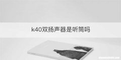 k40双扬声器是听筒吗