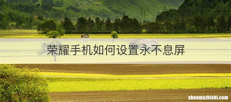 荣耀手机如何设置永不息屏