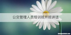 公交管理人员培训班开班讲话