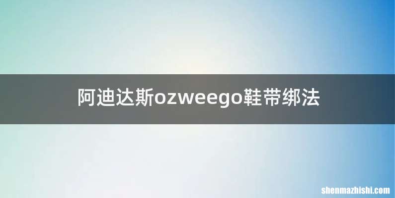 阿迪达斯ozweego鞋带绑法