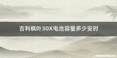 吉利枫叶30X电池容量多少安时