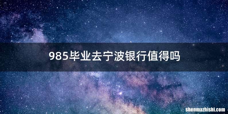 985毕业去宁波银行值得吗