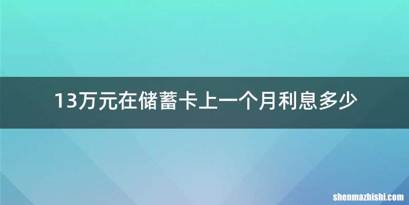 13万元在储蓄卡上一个月利息多少