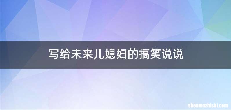 写给未来儿媳妇的搞笑说说