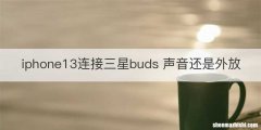 iphone13连接三星buds 声音还是外放