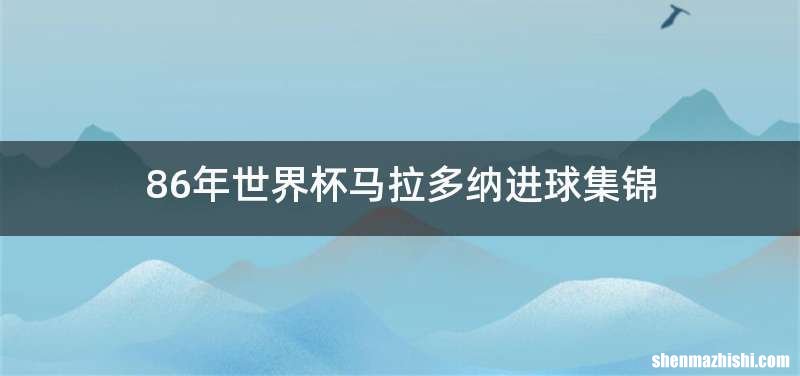 86年世界杯马拉多纳进球集锦