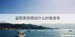 益阳高铁南站什么时候发车