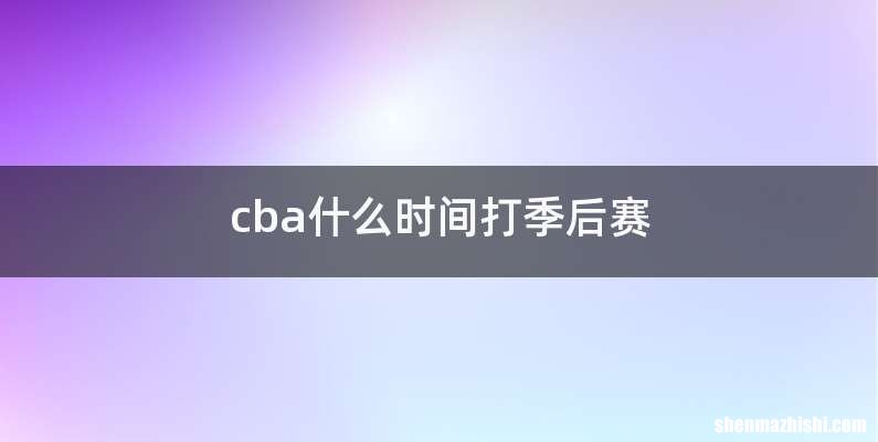 cba什么时间打季后赛