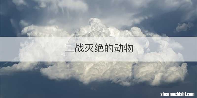 二战灭绝的动物