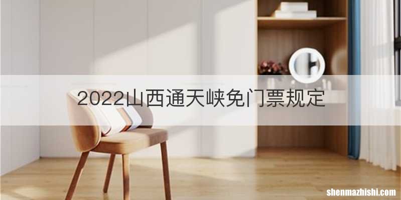 2022山西通天峡免门票规定