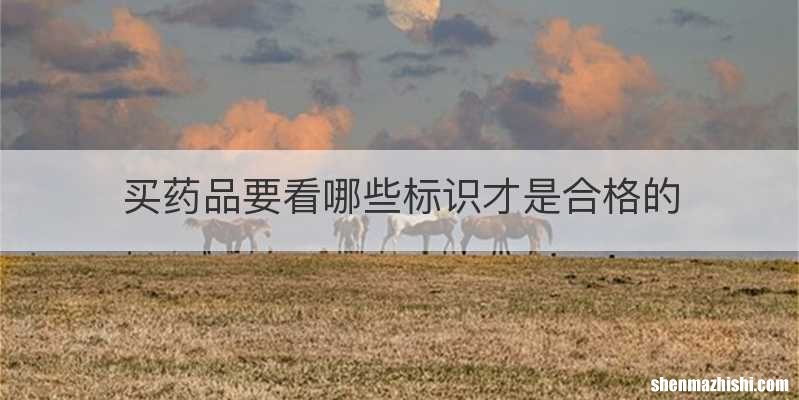 买药品要看哪些标识才是合格的